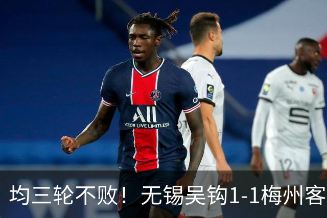 均三轮不败！无锡吴钩1-1梅州客家 周耘屹破门杨超声救主