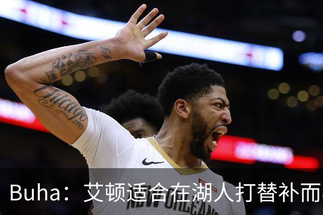 Buha：艾顿适合在湖人打替补而非首发 湖人需引入能防文班大个子